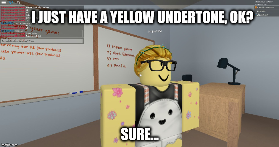 I JUST HAVE A YELLOW UNDERTONE, OK? SURE... | image tagged in yo | made w/ Imgflip meme maker