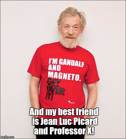 And my best friend is Jean Luc Picard and Professor X! | made w/ Imgflip meme maker