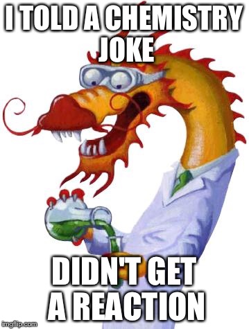 I TOLD A CHEMISTRY JOKE DIDN'T GET A REACTION | made w/ Imgflip meme maker