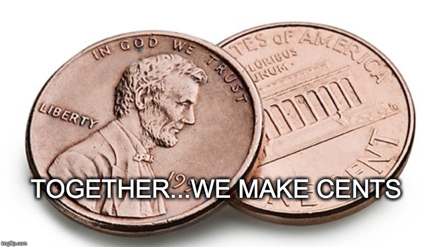 And that's not chump change... | TOGETHER...WE MAKE CENTS | image tagged in janey mack meme,flirty meme,funny,lincoln,together we make cents,penny | made w/ Imgflip meme maker