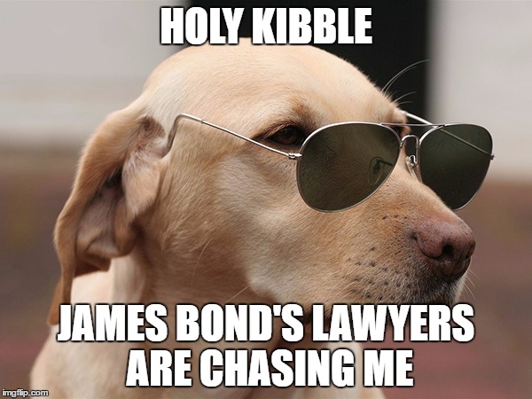 MLG Dog | HOLY KIBBLE; JAMES BOND'S LAWYERS ARE CHASING ME | image tagged in mlg dog | made w/ Imgflip meme maker