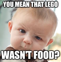 Skeptical Baby | YOU MEAN THAT LEGO; WASN'T FOOD? | image tagged in memes,skeptical baby | made w/ Imgflip meme maker