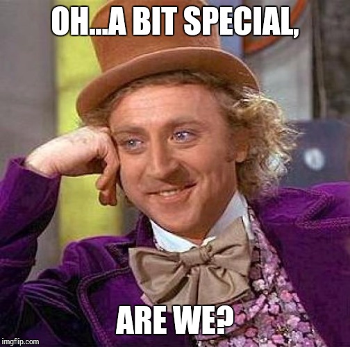 Special... | OH...A BIT SPECIAL, ARE WE? | image tagged in memes,creepy condescending wonka | made w/ Imgflip meme maker