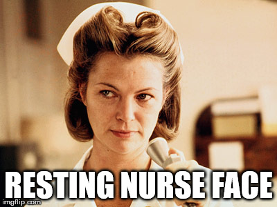 Resting Nurse Face | RESTING NURSE FACE | image tagged in resting nurse face | made w/ Imgflip meme maker