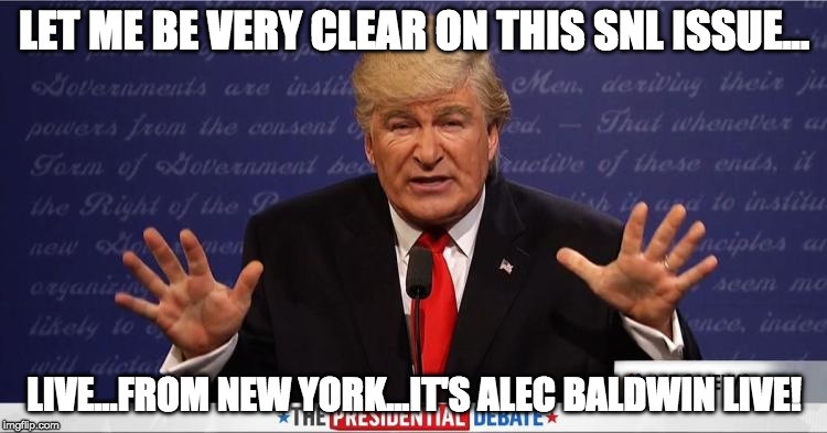 Alec Trump SNL | LET ME BE VERY CLEAR ON THIS SNL ISSUE... LIVE...FROM NEW YORK...IT'S ALEC BALDWIN LIVE! | image tagged in alec baldwin,donald trump,snl,comedy | made w/ Imgflip meme maker