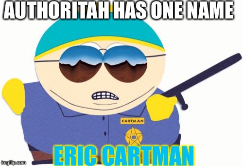 Officer Cartman | AUTHORITAH HAS ONE NAME; ERIC CARTMAN | image tagged in memes,officer cartman | made w/ Imgflip meme maker