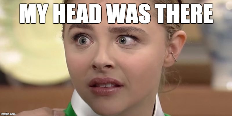 MY HEAD WAS THERE | made w/ Imgflip meme maker