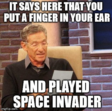 Maury Lie Detector Meme | IT SAYS HERE THAT YOU PUT A FINGER IN YOUR EAR AND PLAYED SPACE INVADER | image tagged in memes,maury lie detector | made w/ Imgflip meme maker