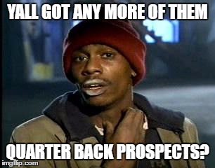 Y'all Got Any More Of That Meme | YALL GOT ANY MORE OF THEM; QUARTER BACK PROSPECTS? | image tagged in memes,yall got any more of | made w/ Imgflip meme maker