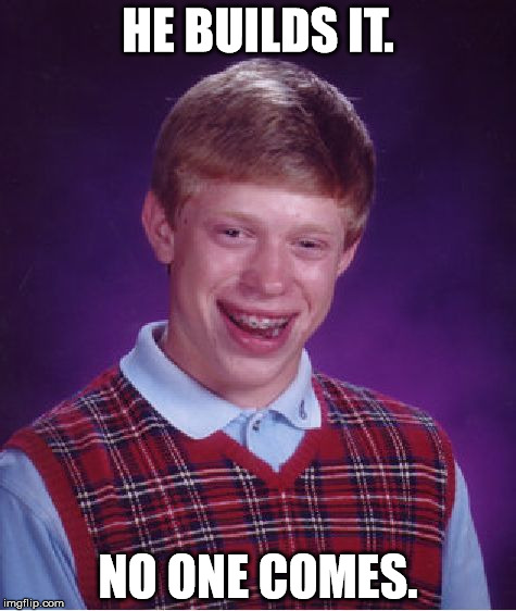 Bad Luck Brian | HE BUILDS IT. NO ONE COMES. | image tagged in memes,bad luck brian,funny,movies,field of dreams,first world problems | made w/ Imgflip meme maker