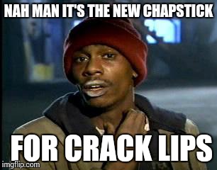 Y'all Got Any More Of That | NAH MAN IT'S THE NEW CHAPSTICK; FOR CRACK LIPS | image tagged in memes,yall got any more of | made w/ Imgflip meme maker