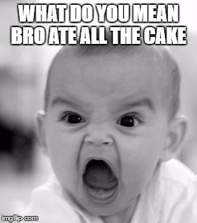 Angry Baby | WHAT DO YOU MEAN BRO ATE ALL THE CAKE | image tagged in memes,angry baby | made w/ Imgflip meme maker