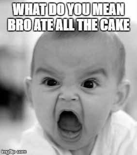 Angry Baby Meme | WHAT DO YOU MEAN BRO ATE ALL THE CAKE | image tagged in memes,angry baby | made w/ Imgflip meme maker