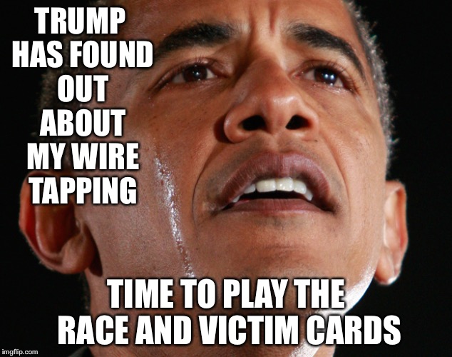 Obama Crying |  TRUMP HAS FOUND OUT ABOUT MY WIRE TAPPING; TIME TO PLAY THE RACE AND VICTIM CARDS | image tagged in obama crying | made w/ Imgflip meme maker