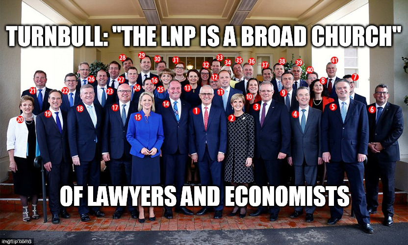 TURNBULL: "THE LNP IS A BROAD CHURCH"; OF LAWYERS AND ECONOMISTS | image tagged in broad church,lnp,malcolm turnbull | made w/ Imgflip meme maker