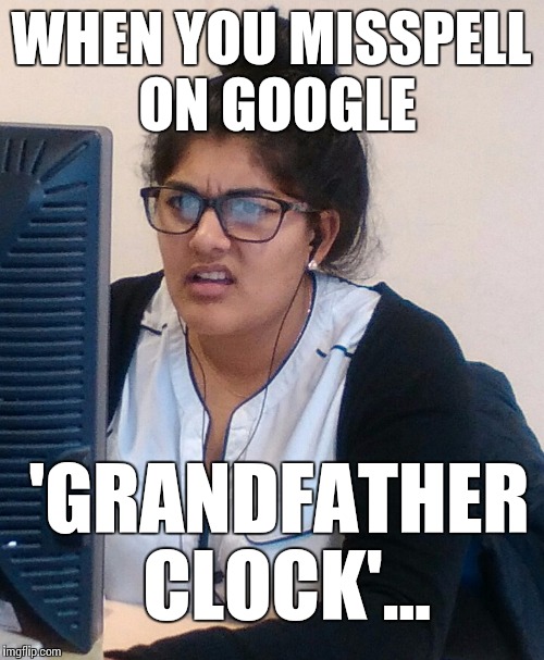 When you misspelled a word on Google... | WHEN YOU MISSPELL ON GOOGLE; 'GRANDFATHER CLOCK'... | image tagged in google,google images,grandfather clock,meme | made w/ Imgflip meme maker