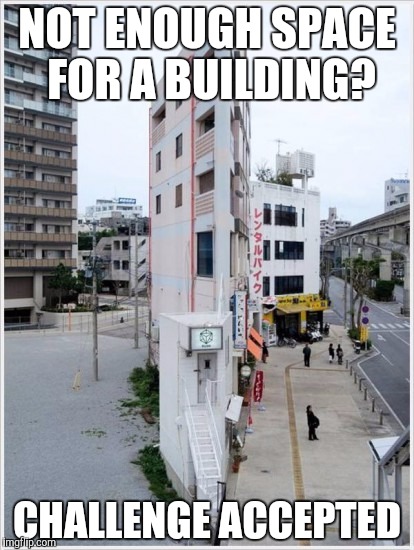 NOT ENOUGH SPACE FOR A BUILDING? CHALLENGE ACCEPTED | image tagged in skinny building,memes,challenge accepted | made w/ Imgflip meme maker