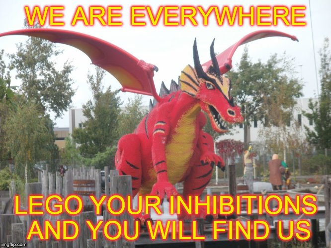 We do have a softer side from time to time | WE ARE EVERYWHERE; LEGO YOUR INHIBITIONS AND YOU WILL FIND US | image tagged in red dragon,lego week | made w/ Imgflip meme maker