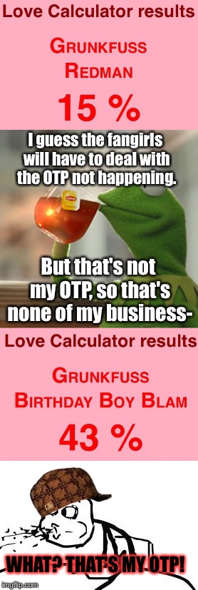 I guess the fangirls will have to deal with the OTP not happening. But that's not my OTP, so that's none of my business-; WHAT? THAT'S MY OTP! | image tagged in otp,shipping,but thats none of my business,cereal guy spitting,memes | made w/ Imgflip meme maker