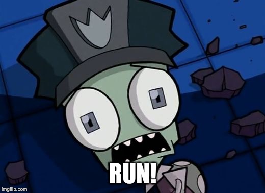 Shocked Zim | RUN! | image tagged in shocked zim | made w/ Imgflip meme maker