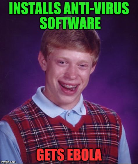 Bad Luck Brian Meme |  INSTALLS ANTI-VIRUS SOFTWARE; GETS EBOLA | image tagged in memes,bad luck brian | made w/ Imgflip meme maker