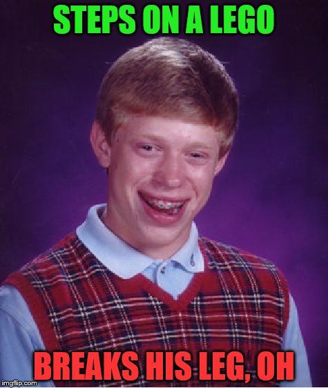 Bad Luck Brian | STEPS ON A LEGO; BREAKS HIS LEG, OH | image tagged in memes,bad luck brian | made w/ Imgflip meme maker