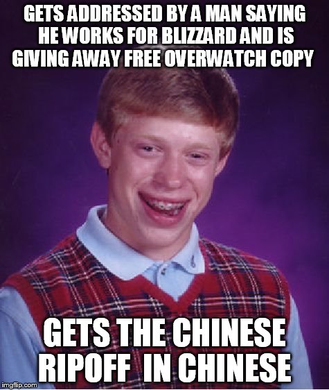 Bad Luck Brian Meme | GETS ADDRESSED BY A MAN SAYING HE WORKS FOR BLIZZARD AND IS GIVING AWAY FREE OVERWATCH COPY; GETS THE CHINESE RIPOFF  IN CHINESE | image tagged in memes,bad luck brian | made w/ Imgflip meme maker