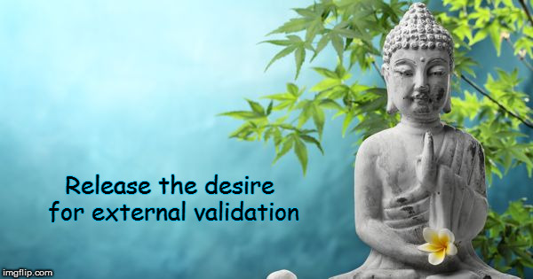 Buddha Peaceful | Release the desire for external validation | image tagged in buddha peaceful | made w/ Imgflip meme maker