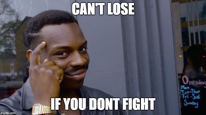 Roll Safe Think About It Meme | CAN'T LOSE; IF YOU DONT FIGHT | image tagged in roll safe think about it | made w/ Imgflip meme maker