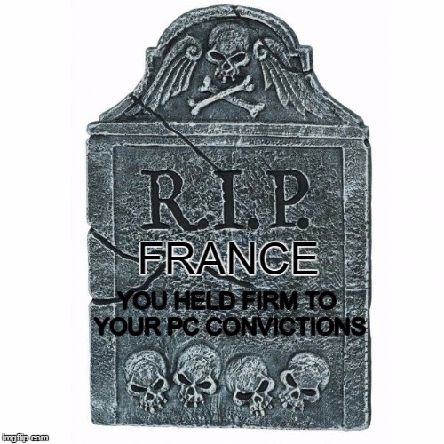 Tombstone | FRANCE; YOU HELD FIRM TO YOUR PC CONVICTIONS | image tagged in tombstone | made w/ Imgflip meme maker