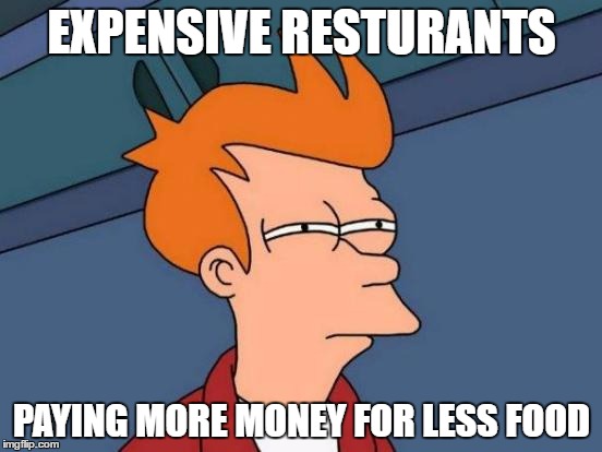 It's a trap! | EXPENSIVE RESTURANTS; PAYING MORE MONEY FOR LESS FOOD | image tagged in memes,futurama fry | made w/ Imgflip meme maker