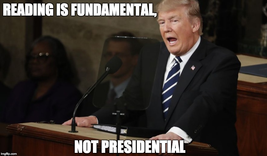 Trump and the Teleprompter | READING IS FUNDAMENTAL, NOT PRESIDENTIAL | image tagged in teleprompter,speech,trump,reading,low bar,scripted | made w/ Imgflip meme maker