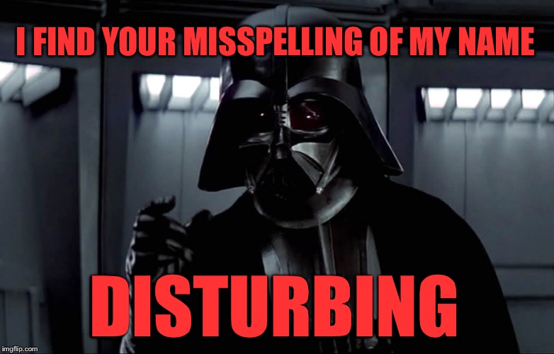 I FIND YOUR MISSPELLING OF MY NAME DISTURBING | made w/ Imgflip meme maker