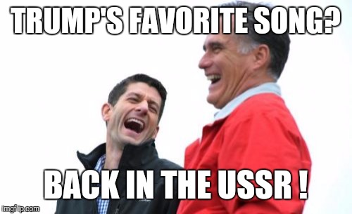 Romney And Ryan | TRUMP'S FAVORITE SONG? BACK IN THE USSR ! | image tagged in memes,romney and ryan | made w/ Imgflip meme maker