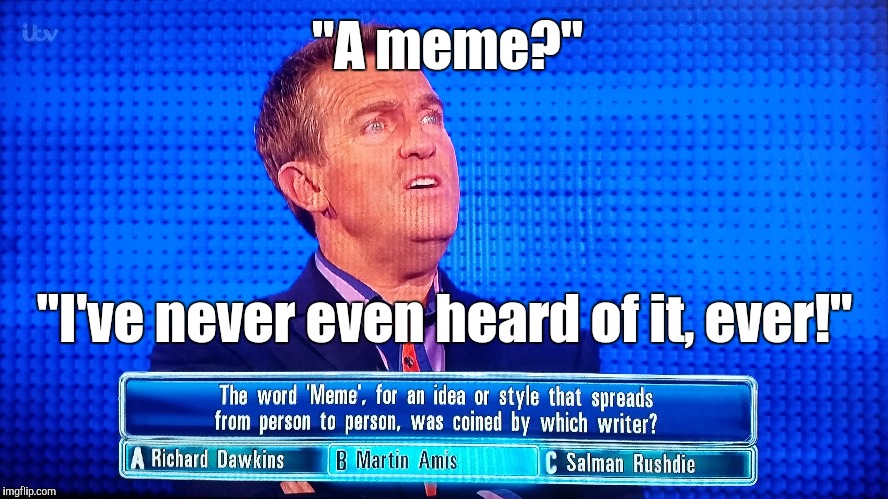 Bradley Walsh On Memes | "A meme?"; "I've never even heard of it, ever!" | image tagged in memes,the chaser,bradley walsh,itv,uk,gameshow | made w/ Imgflip meme maker