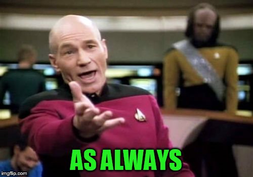 Picard Wtf Meme | AS ALWAYS | image tagged in memes,picard wtf | made w/ Imgflip meme maker