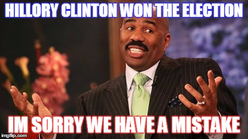 Steve Harvey Meme | HILLORY CLINTON WON THE ELECTION; IM SORRY WE HAVE A MISTAKE | image tagged in memes,steve harvey | made w/ Imgflip meme maker