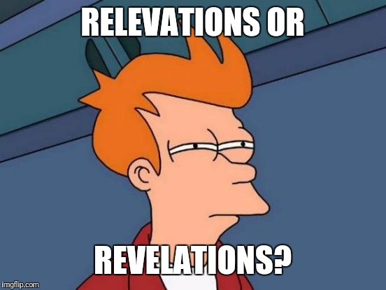 Futurama Fry Meme | RELEVATIONS OR REVELATIONS? | image tagged in memes,futurama fry | made w/ Imgflip meme maker