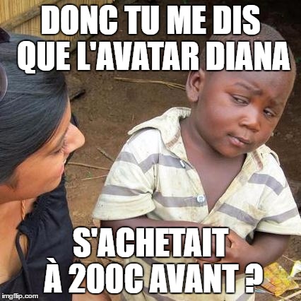 Third World Skeptical Kid Meme | DONC TU ME DIS QUE L'AVATAR DIANA; S'ACHETAIT À 200C AVANT ? | image tagged in memes,third world skeptical kid | made w/ Imgflip meme maker
