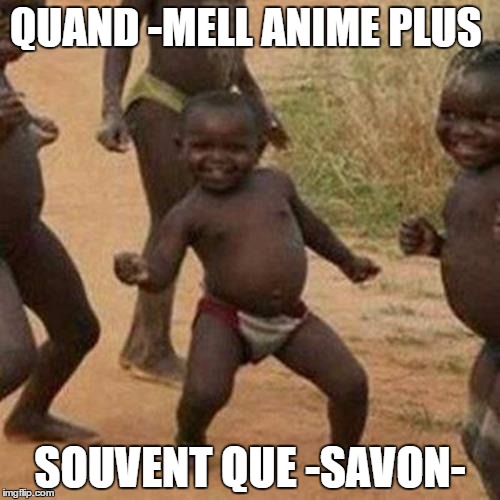 Third World Success Kid Meme | QUAND -MELL ANIME PLUS; SOUVENT QUE -SAVON- | image tagged in memes,third world success kid | made w/ Imgflip meme maker