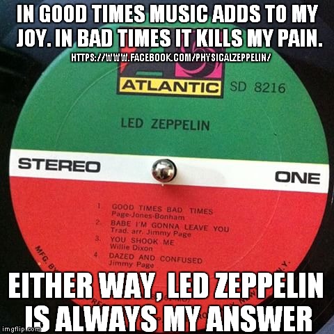 Music is always the answer | HTTPS://WWW.FACEBOOK.COM/PHYSICALZEPPELIN/ | image tagged in led zeppelin,so true memes | made w/ Imgflip meme maker