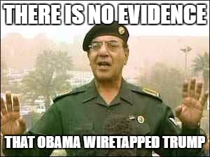 Baghdad Bob | THERE IS NO EVIDENCE; THAT OBAMA WIRETAPPED TRUMP | image tagged in baghdad bob | made w/ Imgflip meme maker