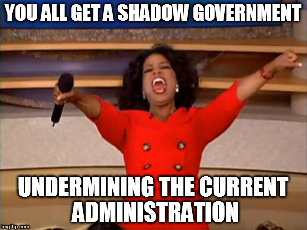 And you thought Obama would not be influential? | YOU ALL GET A SHADOW GOVERNMENT; UNDERMINING THE CURRENT ADMINISTRATION | image tagged in memes,oprah you get a | made w/ Imgflip meme maker