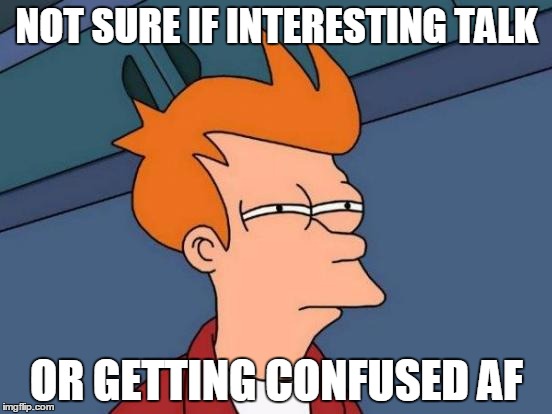 Futurama Fry Meme | NOT SURE IF INTERESTING TALK; OR GETTING CONFUSED AF | image tagged in memes,futurama fry | made w/ Imgflip meme maker