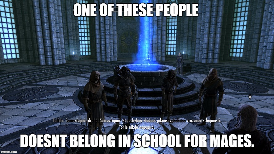 ONE OF THESE PEOPLE; DOESNT BELONG IN SCHOOL FOR MAGES. | image tagged in somethings not right,skyrim,video games | made w/ Imgflip meme maker