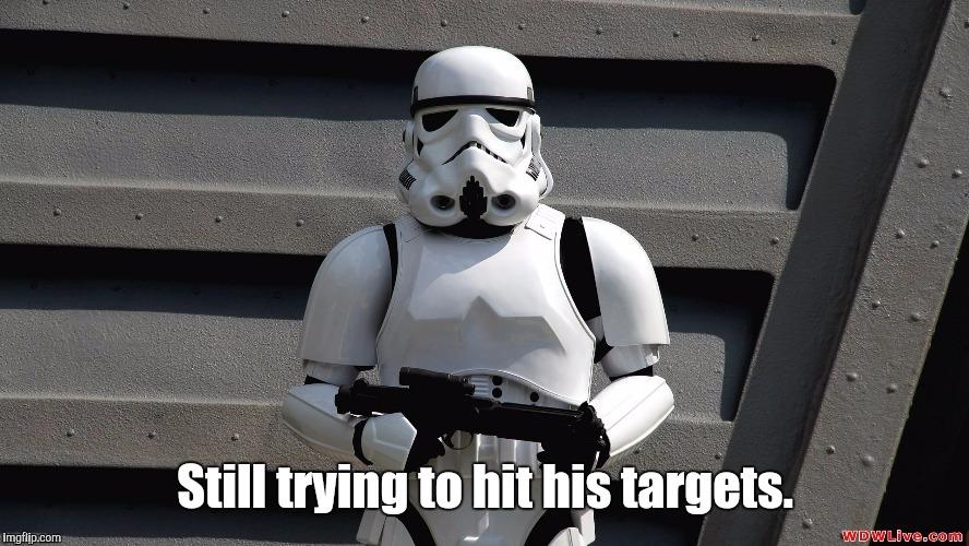 Storm Trooper | Still trying to hit his targets. | image tagged in storm trooper | made w/ Imgflip meme maker