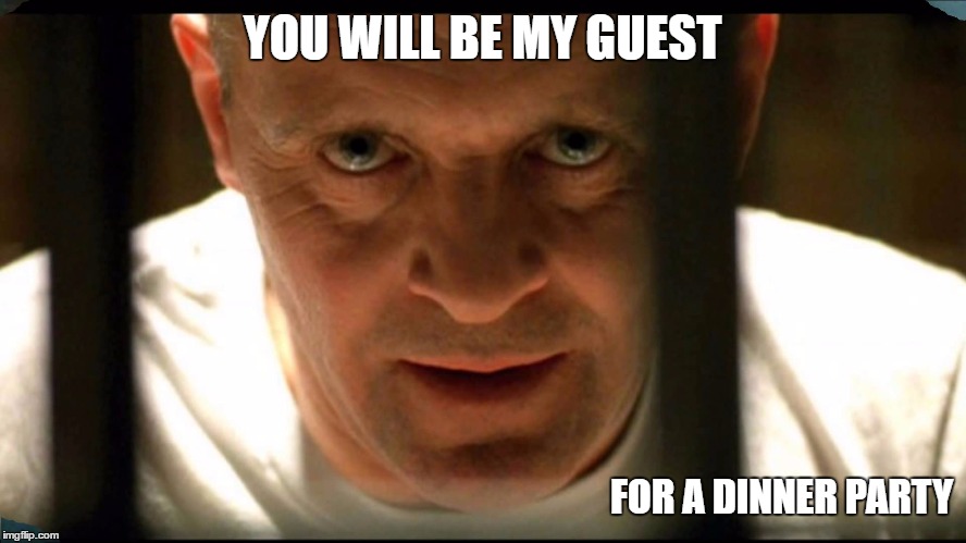 YOU WILL BE MY GUEST; FOR A DINNER PARTY | image tagged in hannibal lecter | made w/ Imgflip meme maker