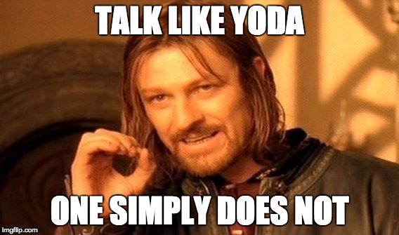 One Does Not Simply | TALK LIKE YODA; ONE SIMPLY DOES NOT | image tagged in memes,one does not simply | made w/ Imgflip meme maker