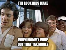 Mommy's tax | THE LOOK KIDS MAKE; WHEN MOMMY WHIP OUT THAT TAX MONEY | image tagged in taxes,payday,bills,kids today | made w/ Imgflip meme maker