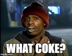 Y'all Got Any More Of That | WHAT COKE? | image tagged in memes,yall got any more of | made w/ Imgflip meme maker